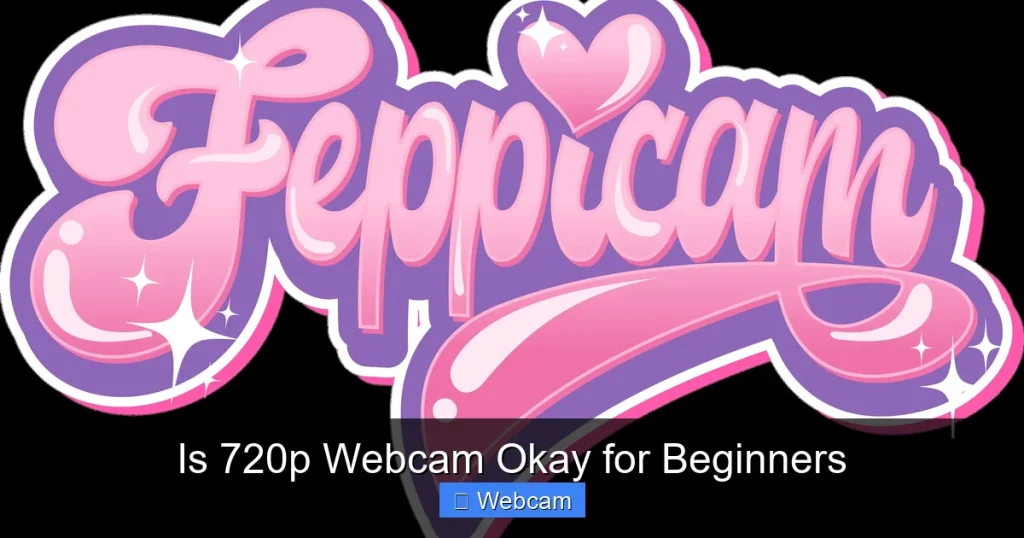 Is 720p Webcam Okay for Beginners Is 720p Webcam Okay for Beginners