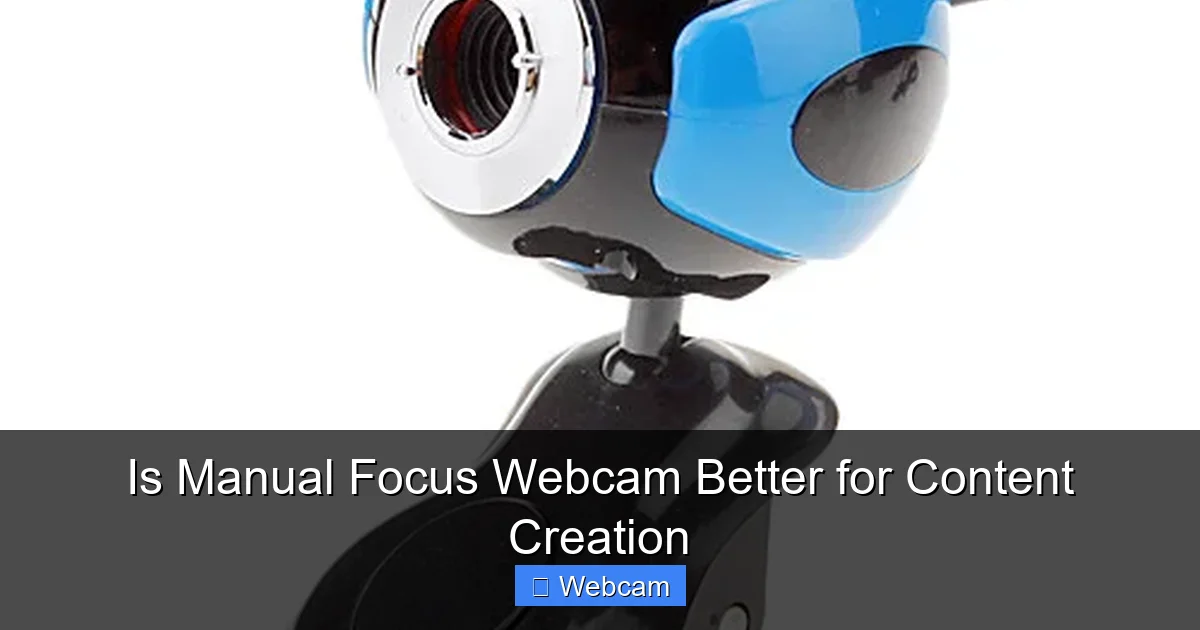Is Manual Focus Webcam Better for Content Creation