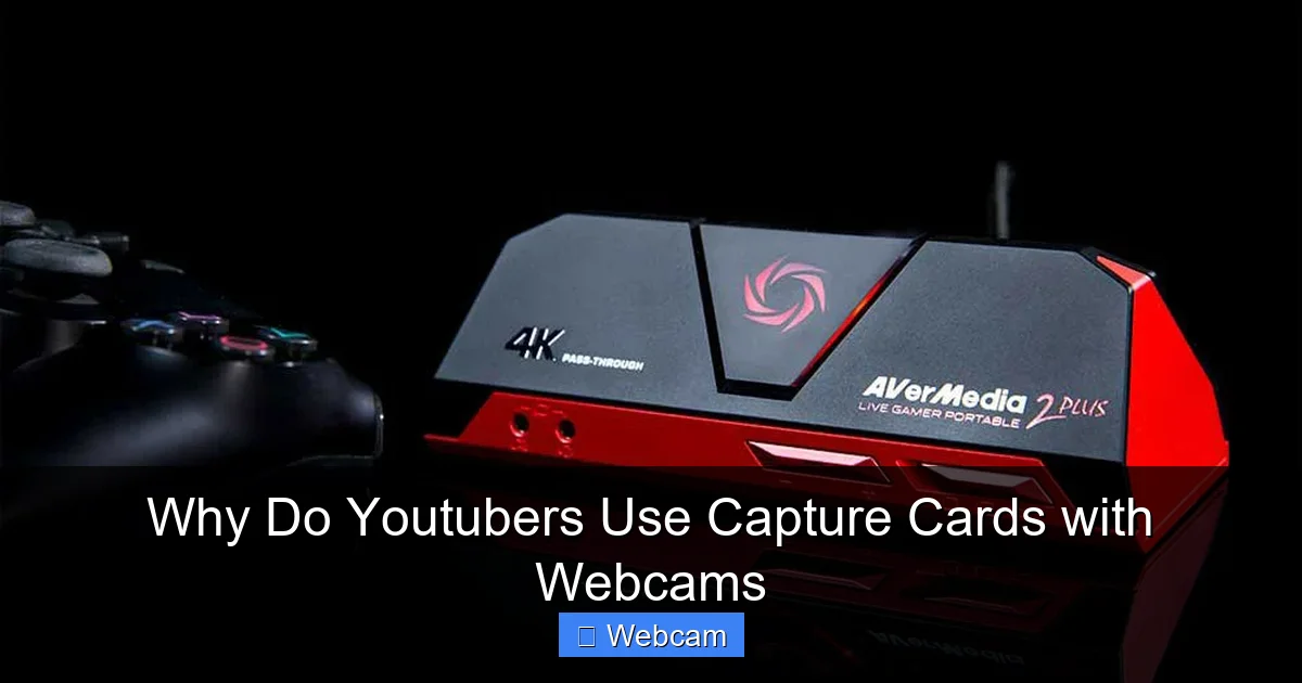 Why Do Youtubers Use Capture Cards with Webcams